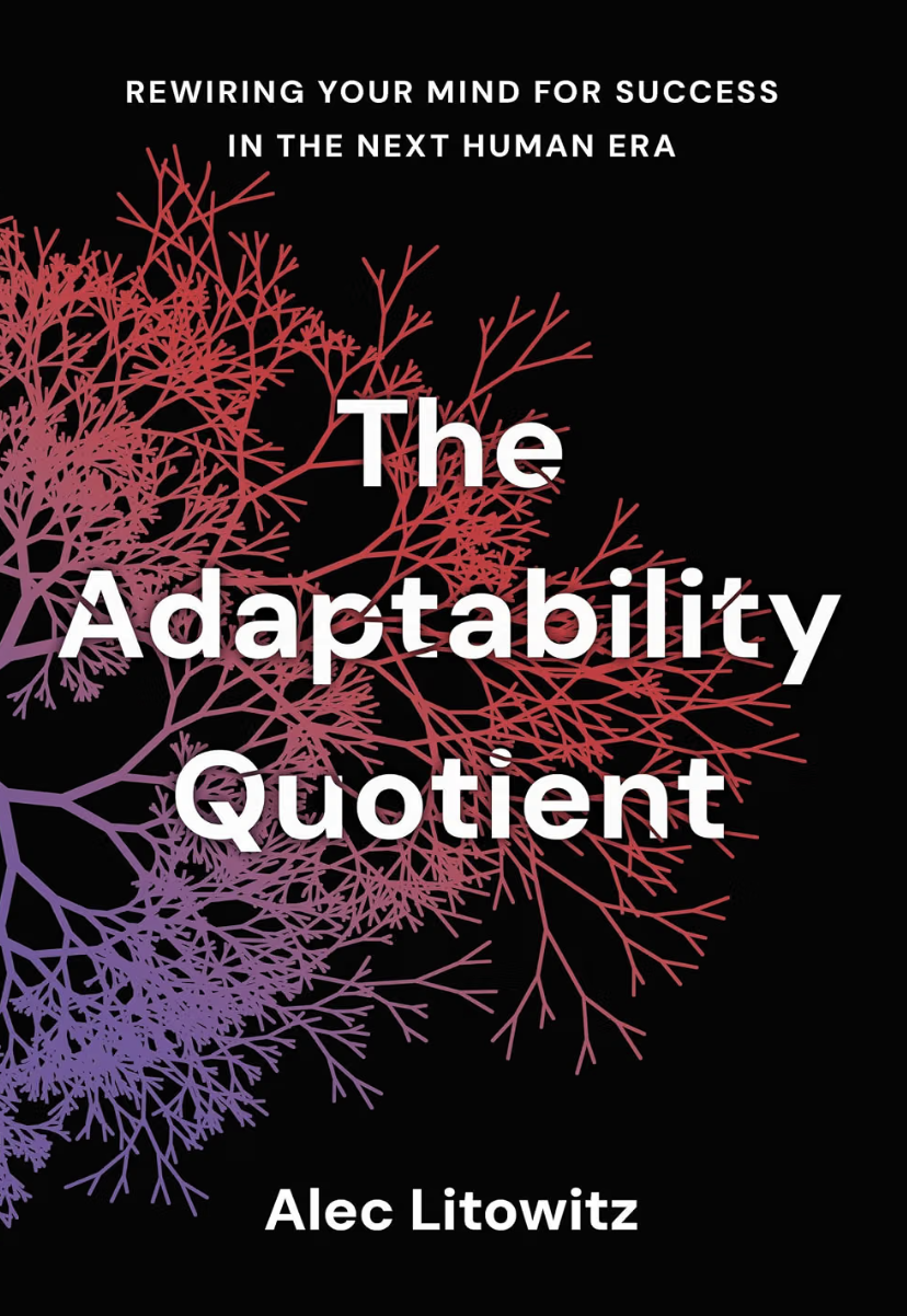 The Adaptability Quotient: Rewiring Your Mind for Success in the Next Human Era 